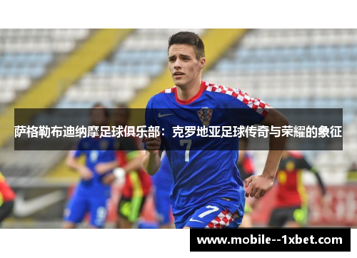 萨格勒布迪纳摩足球俱乐部:克罗地亚足球传奇与荣耀的象征 萨格勒布迪纳摩足球俱乐部:克罗地亚足球传奇与荣耀的象征