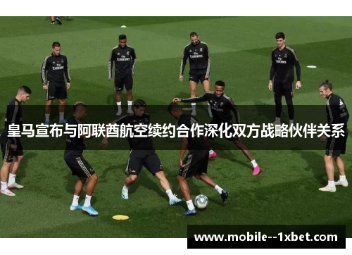 皇马宣布与阿联酋航空续约合作深化双方战略伙伴关系