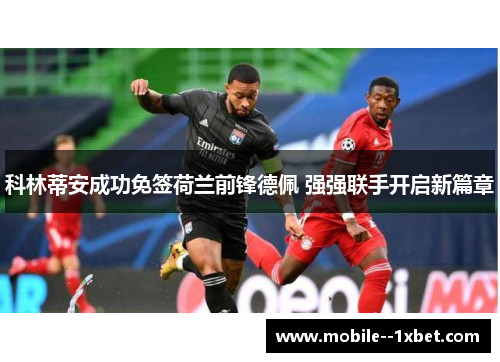 科林蒂安成功免签荷兰前锋德佩 强强联手开启新篇章 科林蒂安成功免签荷兰前锋德佩 强强联手开启新篇章
