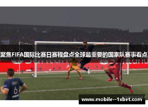 聚焦FIFA国际比赛日赛程盘点全球最重要的国家队赛事看点