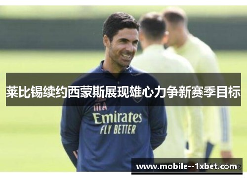 莱比锡续约西蒙斯展现雄心力争新赛季目标