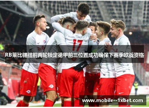 RB莱比锡提前两轮锁定德甲前三位置成功确保下赛季欧战资格 RB莱比锡提前两轮锁定德甲前三位置成功确保下赛季欧战资格