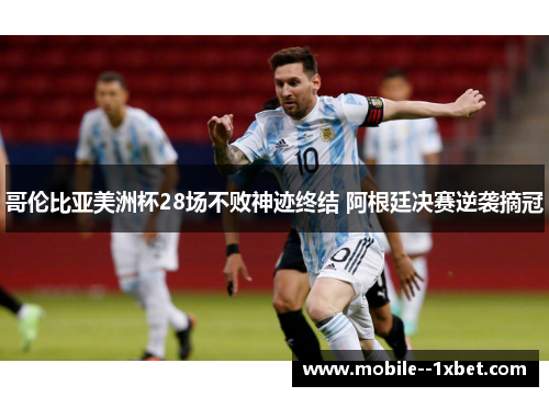 哥伦比亚美洲杯28场不败神迹终结 阿根廷决赛逆袭摘冠