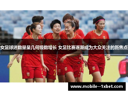 女足球迷数量呈几何级数增长 女足比赛逐渐成为大众关注的新焦点