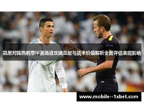 凯恩对阵热刺意甲赛场进攻端贡献与战术价值解析全面评估表现影响 凯恩对阵热刺意甲赛场进攻端贡献与战术价值解析全面评估表现影响