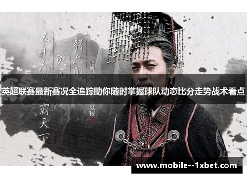 英超联赛最新赛况全追踪助你随时掌握球队动态比分走势战术看点